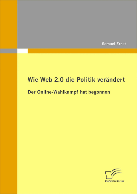Wie Web 2.0 die Politik ver&auml;ndert: Der Online-Wahlkampf hat begonnen - Samuel Ernst