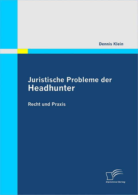 Juristische Probleme der Headhunter: Recht und Praxis - Dennis Klein