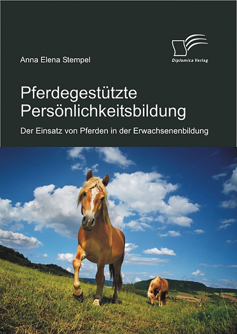 Pferdegest&uuml;tzte Pers&ouml;nlichkeitsbildung: Der Einsatz von Pferden in der Erwachsenenbildung - Anna Elena Stempel