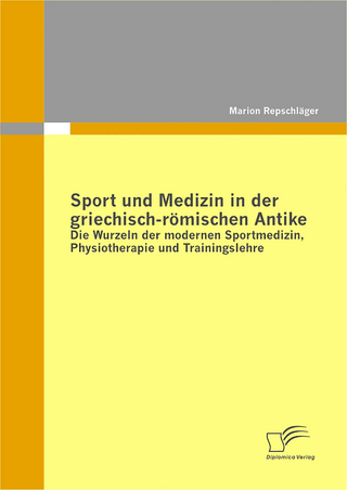 Sport und Medizin in der griechisch-römischen Antike: Die Wurzeln der modernen Sportmedizin, Physiotherapie und Trainingslehre