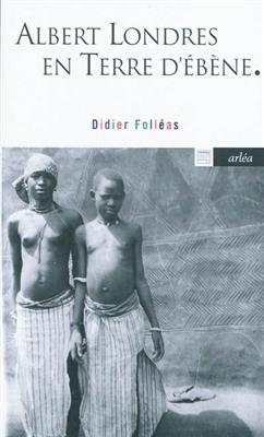 Albert Londres en terre d'&eacute;b&egrave;ne : r&eacute;cit - Didier Foll&eacute;as