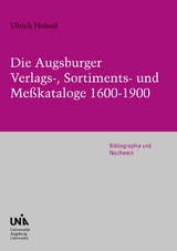 Die Augsburger Verlags-, Sortiments- und Me&szlig;kataloge 1600-1900 - Ulrich Hohoff