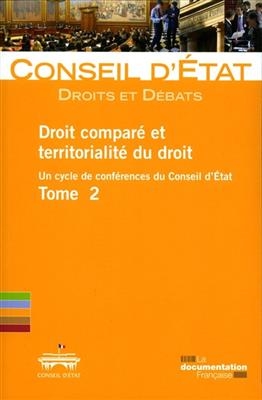 Droit compar&eacute; et territorialit&eacute; du droit : un cycle de conf&eacute;rences du Conseil d'Etat. Vol. 2 -  Conseil D'Etat