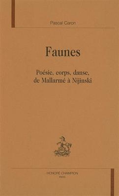 Faunes : po&eacute;sie, corps, danse, de Mallarm&eacute; &agrave; Nijinski - Pascal (1975-....) Caron