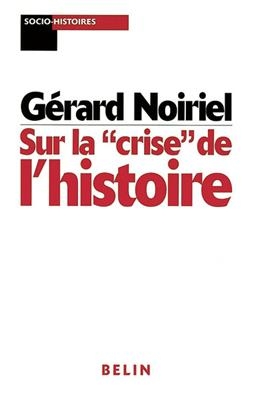 Sur la crise de l'histoire - G&eacute;rard Noiriel