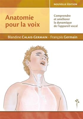 Anatomie pour la voix : comprendre et am&eacute;liorer la dynamique de l'appareil vocal - Blandine Calais-Germain, Fran&ccedil;ois Germain