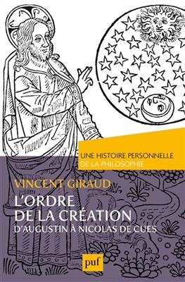 L'ordre de la Cr&eacute;ation : d'Augustin &agrave; Nicolas de Cues : philosophie m&eacute;di&eacute;vale - Vincent Giraud