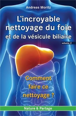 L'incroyable nettoyage du foie et de la vésicule biliaire. Vol. 2. Comment faire ce nettoyage ?. The amazing liver an...