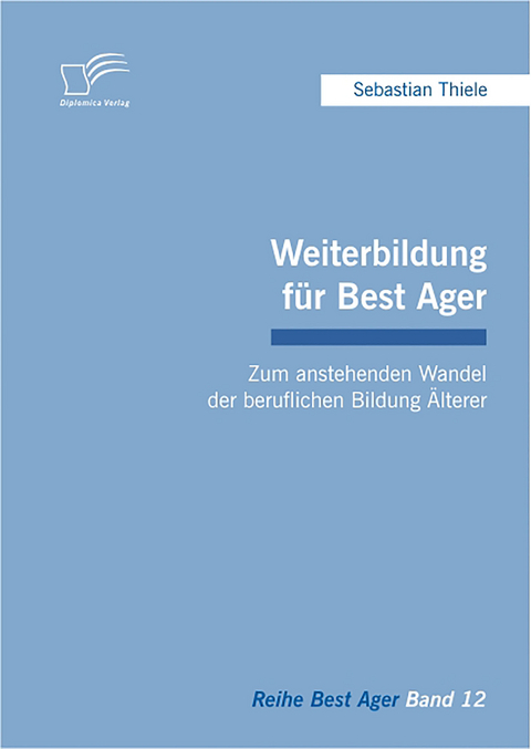 Weiterbildung f&uuml;r Best Ager: Zum anstehenden Wandel der beruflichen Bildung &Auml;lterer - Sebastian Thiele