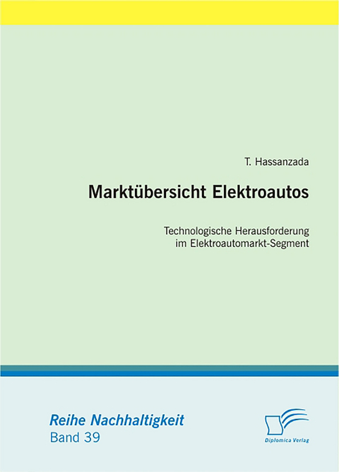 Markt&uuml;bersicht Elektroautos: Technologische Herausforderung im Elektroautomarkt-Segment - T. Hassanzada