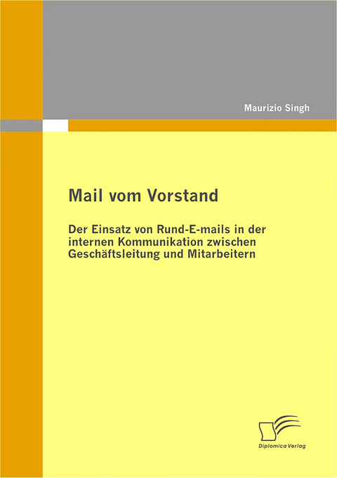 Mail vom Vorstand: Der Einsatz von Rund-E-mails in der internen Kommunikation zwischen Gesch&auml;ftsleitung und Mitarbeitern - Maurizio Singh