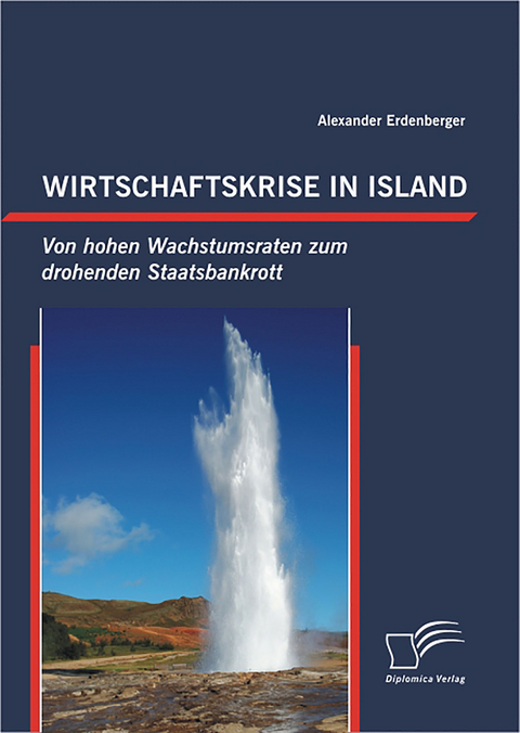 Wirtschaftskrise in Island: Von hohen Wachstumsraten zum drohenden Staatsbankrott - Alexander Erdenberger