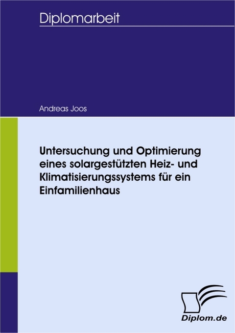 Untersuchung und Optimierung eines solargest&uuml;tzten Heiz- und Klimatisierungssystems f&uuml;r ein Einfamilienhaus -  Andreas Joos