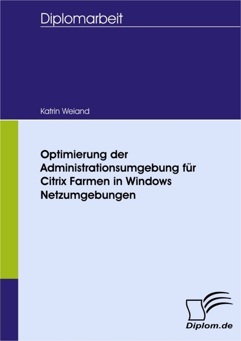 Optimierung der Administrationsumgebung für Citrix Farmen in Windows Netzumgebungen -  Katrin Weiand