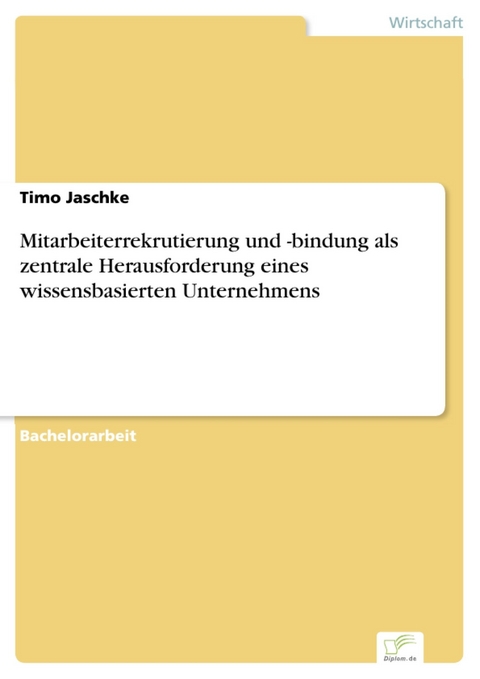 Mitarbeiterrekrutierung und -bindung als zentrale Herausforderung eines wissensbasierten Unternehmens -  Timo Jaschke