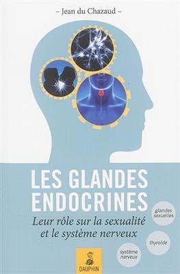 Les glandes endocrines : leurs rôles sur la sexualité et le système nerveux : endocrino-psychologie, glande génitale,...