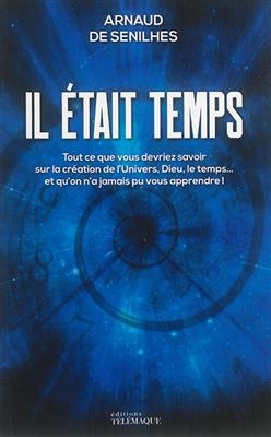 Il était temps : tout ce que vous devriez savoir sur la création de l'Univers, Dieu, le temps... et qu'on n'a jamais ...