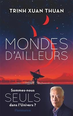 Mondes d'ailleurs : sommes-nous seuls dans l'Univers ? - Xuan Thuan Trinh