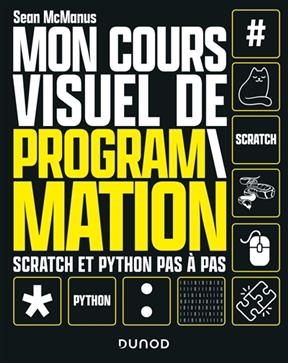 Mon cours visuel de programmation : Scratch et Python pas &agrave; pas - Sean McManus
