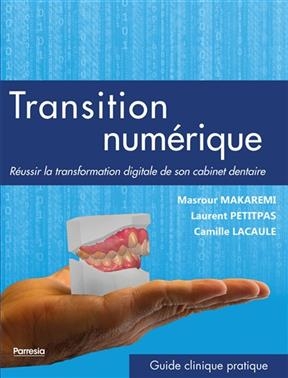Transition num&eacute;rique : r&eacute;ussir la transformation digitale de son cabinet dentaire - Masrour Makaremi, Camille Lacaule