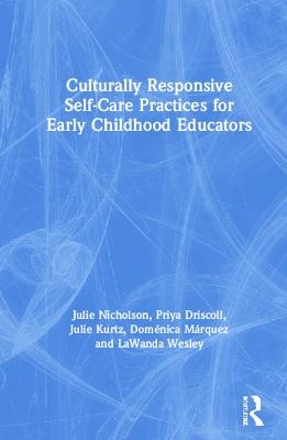 Culturally Responsive Self-Care Practices for Early Childhood Educators - Julie Nicholson, Priya Driscoll, Julie Kurtz, Dom&eacute;nica M&aacute;rquez, LaWanda Wesley
