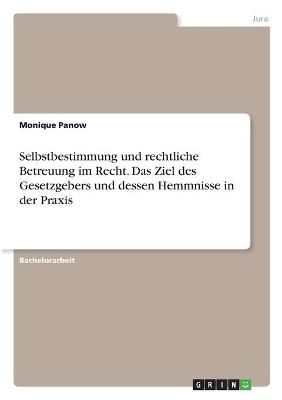 Selbstbestimmung und rechtliche Betreuung im Recht. Das Ziel des Gesetzgebers und dessen Hemmnisse in der Praxis - Monique Panow