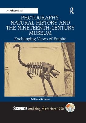 Photography, Natural History and the Nineteenth-Century Museum - Kathleen Davidson