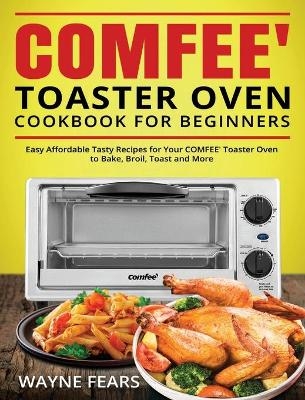 COMFEE' Toaster Oven Cookbook for Beginners - Wayne Fears