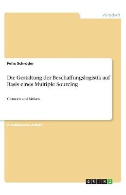 Die Gestaltung der Beschaffungslogistik auf Basis eines Multiple Sourcing - Felix Schr&Atilde;&para;der