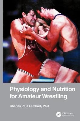 Physiology and Nutrition for Amateur Wrestling - Charles Paul Lambert