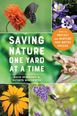 Saving Nature One Yard at a Time - David Deardorff, Kathryn Wadsworth