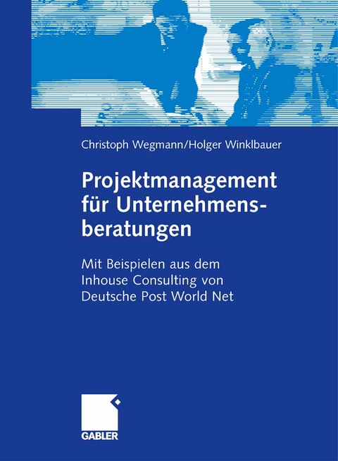 Projektmanagement f&uuml;r Unternehmensberatungen - Christoph Wegmann, Holger Winklbauer
