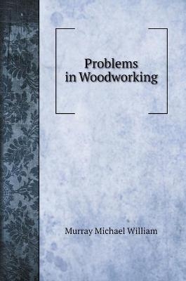 Problems in Woodworking - Murray Michael William