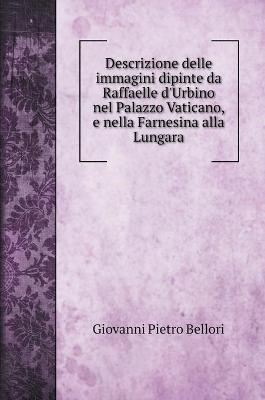 Descrizione delle immagini dipinte da Raffaelle d'Urbino nel Palazzo Vaticano, e nella Farnesina alla Lungara