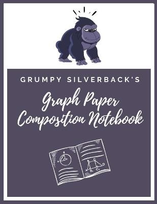Grumpy Silverback's Graph Paper Composition Notebook - Grumpy Silverback