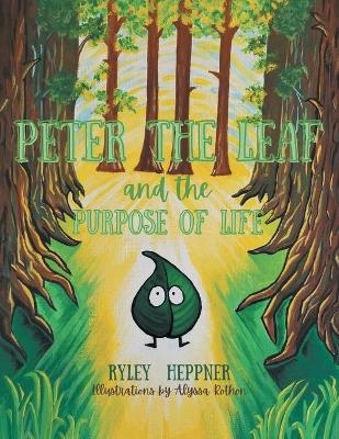 Peter the Leaf and the Purpose of Life - Ryley Heppner