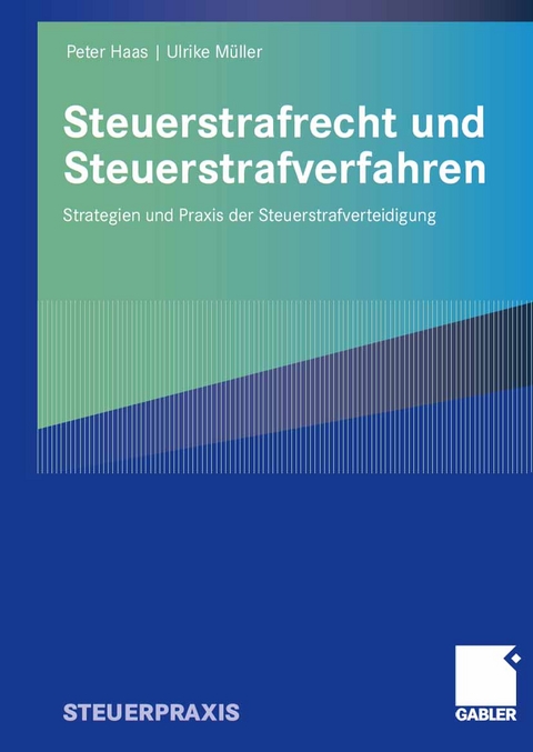 Steuerstrafrecht und Steuerstrafverfahren - Peter Haas, Ulrike M&uuml;ller