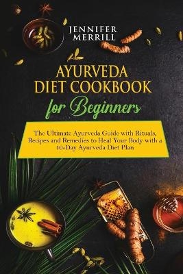 Ayurveda Diet Cookbook for Beginners - Jennifer Merrill