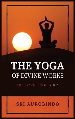 The Yoga of Divine Works -  Sri Aurobindo