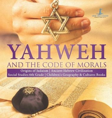 Yahweh and the Code of Morals Origins of Judaism Ancient Hebrew Civilization Social Studies 6th Grade Children's Geography & Cultures Books -  One True Faith