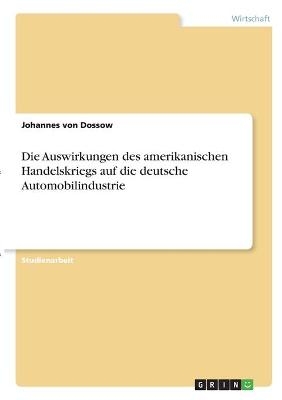 Die Auswirkungen des amerikanischen Handelskriegs auf die deutsche Automobilindustrie - Johannes von Dossow
