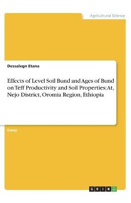 Effects of Level Soil Bund and Ages of Bund on Teff Productivity and Soil Properties: At, Nejo District, Oromia Region, Ethiopia - Dessalegn Etana
