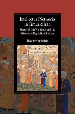 Intellectual Networks in Timurid Iran - İlker Evrim Binbaş