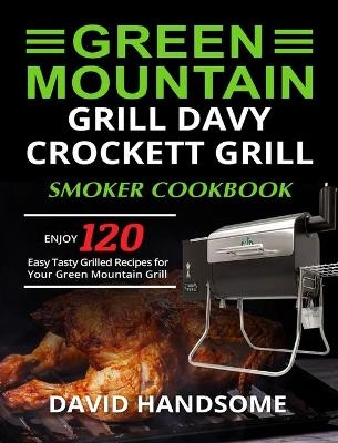 Green Mountain Grill Davy Crockett Grill/Smoker Cookbook - David Handsome