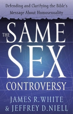 The Same Sex Controversy &ndash; Defending and Clarifying the Bible`s Message About Homosexuality - James R. White, Jeffrey D. Niell