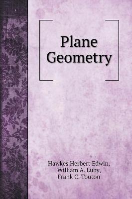 Plane Geometry - Hawkes Herbert Edwin, William A Luby, Frank C Touton