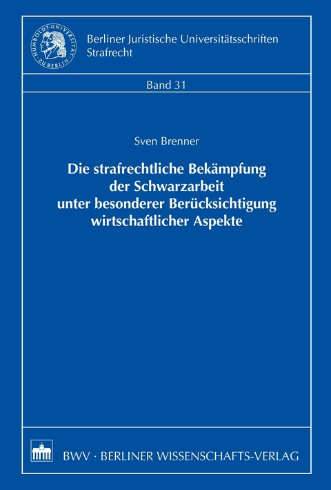 Die strafrechtliche Bek&auml;mpfung der Schwarzarbeit unter besonderer Ber&uuml;cksichtigung wirtschaftlicher Aspekte - Sven Brenner