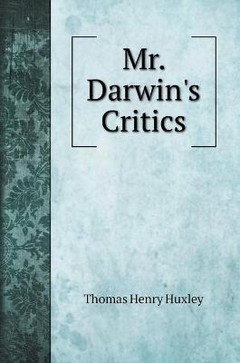 Mr. Darwin's Critics - Thomas Henry Huxley
