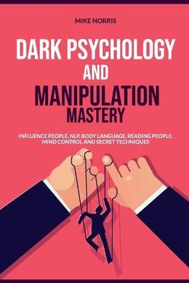 Dark Psychology and Manipulation Mastery - Mike Norris