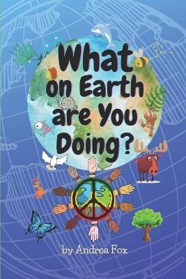 What On Earth Are You Doing? - Andrea Fox